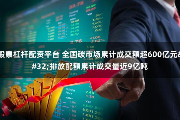 股票杠杆配资平台 全国碳市场累计成交额超600亿元 排放配额累计成交量近9亿吨